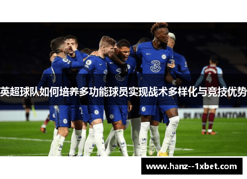 英超球队如何培养多功能球员实现战术多样化与竞技优势