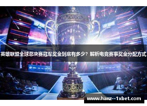 英雄联盟全球总决赛冠军奖金到底有多少?解析电竞赛事奖金分配方式 英雄联盟全球总决赛冠军奖金到底有多少?解析电竞赛事奖金分配方式