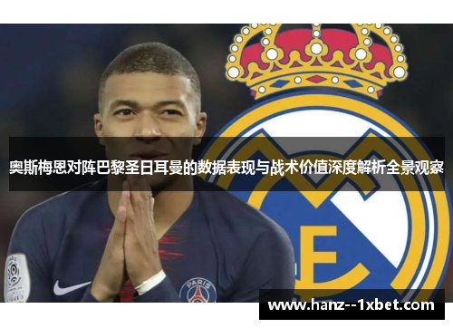 奥斯梅恩对阵巴黎圣日耳曼的数据表现与战术价值深度解析全景观察 奥斯梅恩对阵巴黎圣日耳曼的数据表现与战术价值深度解析全景观察