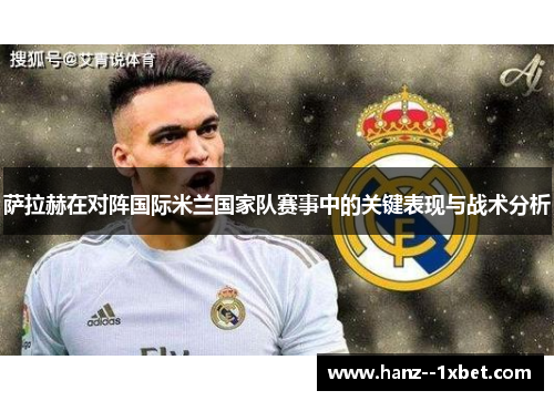 萨拉赫在对阵国际米兰国家队赛事中的关键表现与战术分析