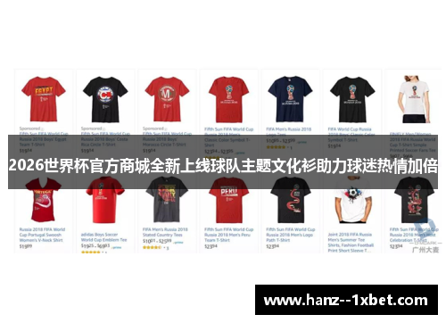 2026世界杯官方商城全新上线球队主题文化衫助力球迷热情加倍