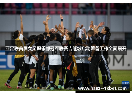 亚足联首届女足俱乐部冠军联赛吉隆坡启动筹备工作全面展开