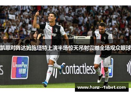 凯恩对阵达姆施塔特上演半场惊天吊射震撼全场观众眼球